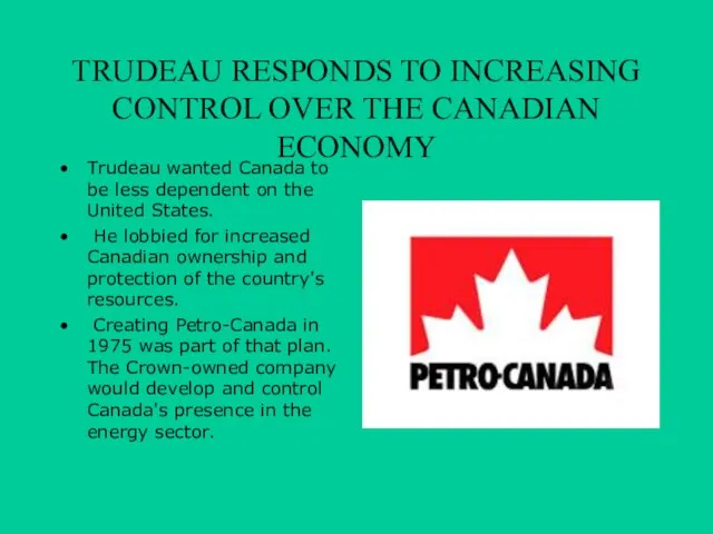 TRUDEAU RESPONDS TO INCREASING CONTROL OVER THE CANADIAN ECONOMY Trudeau wanted Canada