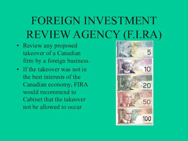 FOREIGN INVESTMENT REVIEW AGENCY (F.I.RA) Review any proposed takeover of a Canadian
