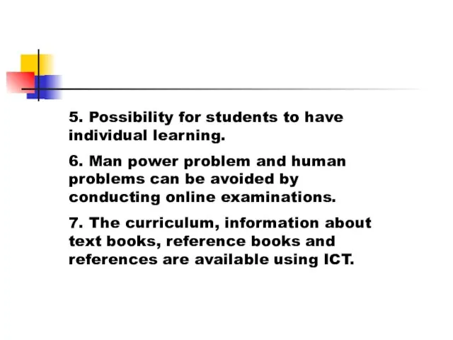5. Possibility for students to have individual learning. 6. Man power problem