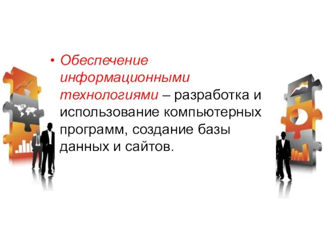 Обеспечение информационными технологиями – разработка и использование компьютерных программ, создание базы данных и сайтов.