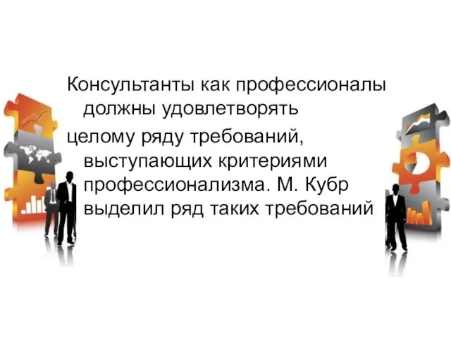 Консультанты как профессионалы должны удовлетворять целому ряду требований, выступающих критериями профессионализма. М.