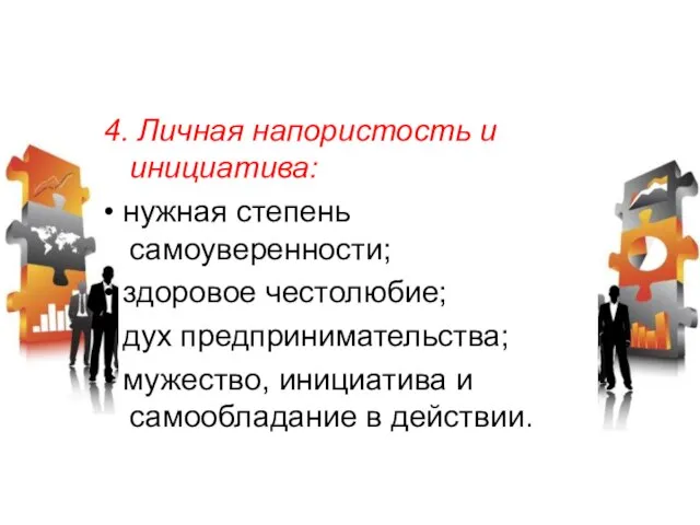 4. Личная напористость и инициатива: • нужная степень самоуверенности; • здоровое честолюбие;