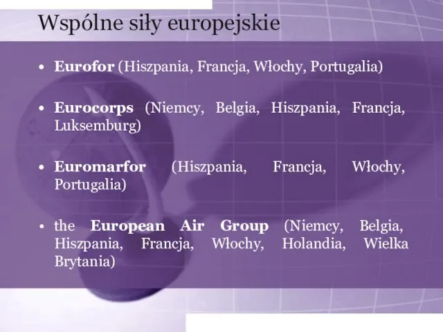 Wspólne siły europejskie Eurofor (Hiszpania, Francja, Włochy, Portugalia) Eurocorps (Niemcy, Belgia, Hiszpania,