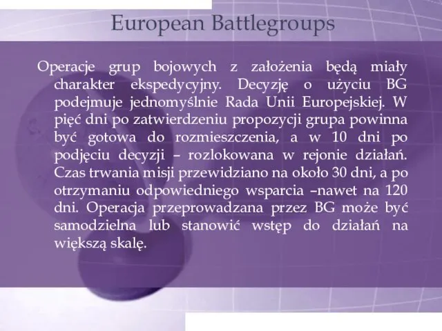 European Battlegroups Operacje grup bojowych z założenia będą miały charakter ekspedycyjny. Decyzję