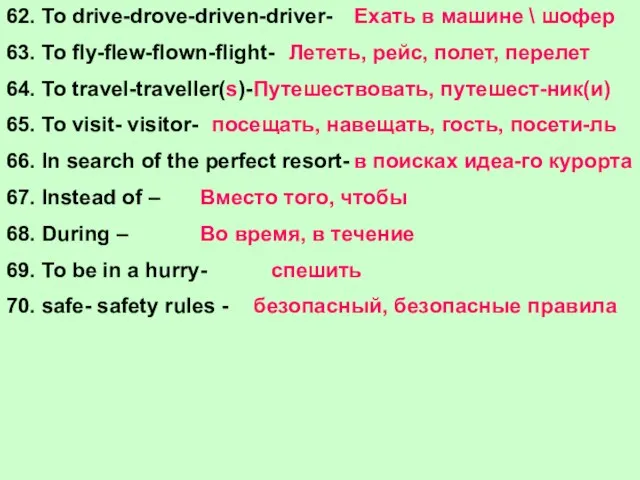 62. To drive-drove-driven-driver- 63. To fly-flew-flown-flight- 64. To travel-traveller(s)- 65. To visit-
