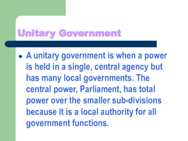 Unitary Government A unitary government is when a power is held in