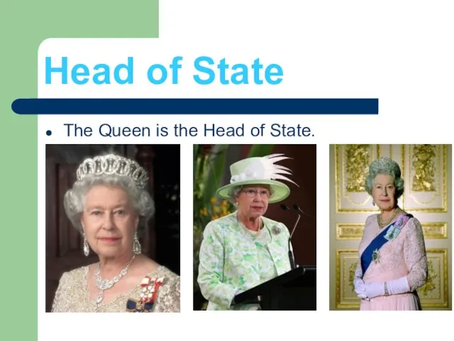 Head of State The Queen is the Head of State.