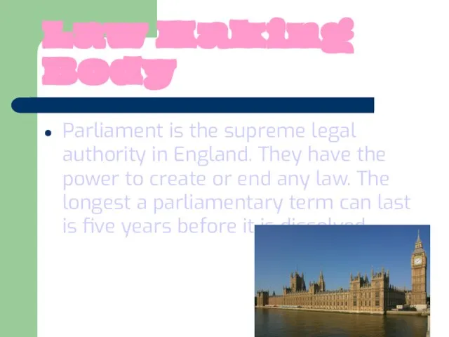 Law Making Body Parliament is the supreme legal authority in England. They