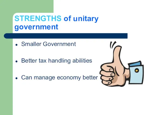STRENGTHS of unitary government Smaller Government Better tax handling abilities Can manage economy better