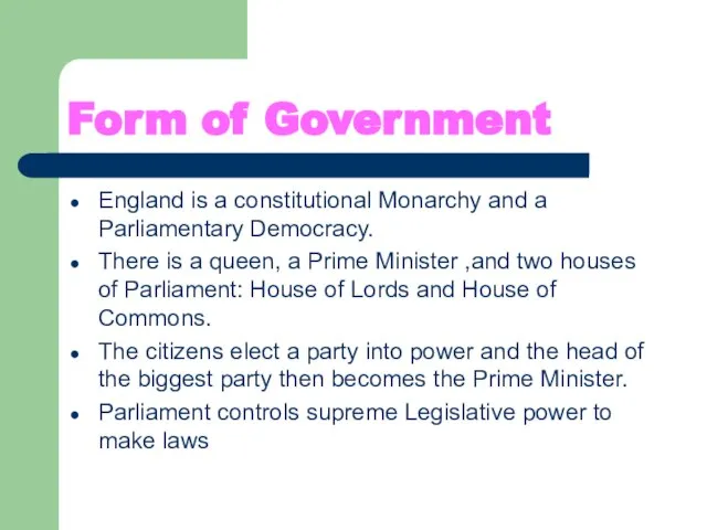 Form of Government England is a constitutional Monarchy and a Parliamentary Democracy.