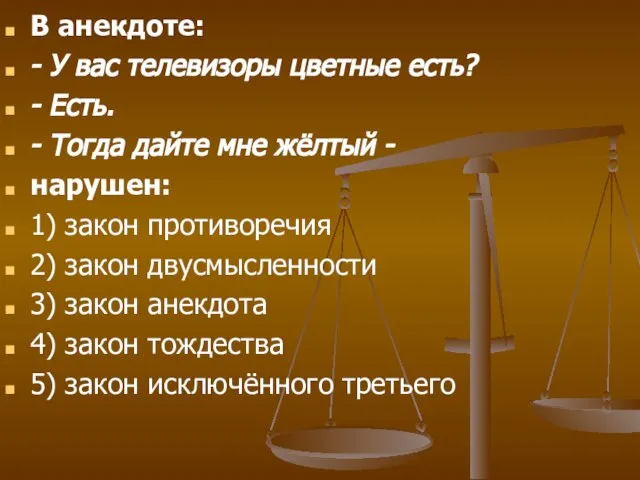 В анекдоте: - У вас телевизоры цветные есть? - Есть. - Тогда