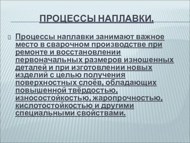 ПРОЦЕССЫ НАПЛАВКИ. Процессы наплавки занимают важное место в сварочном производстве при ремонте