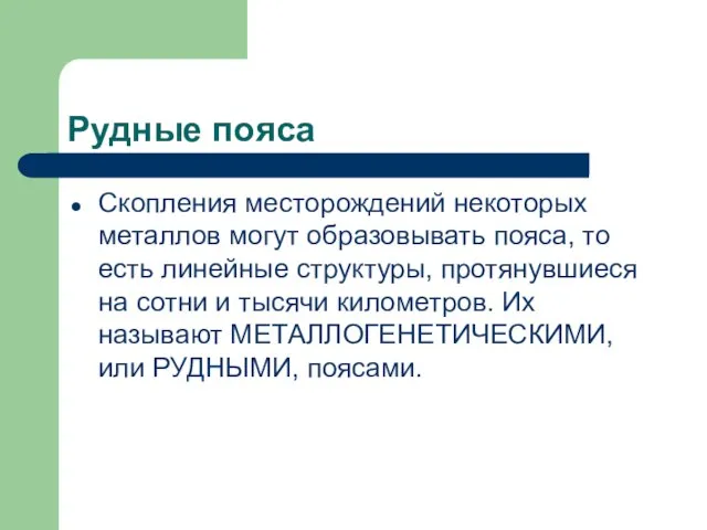 Рудные пояса Скопления месторождений некоторых металлов могут образовывать пояса, то есть линейные