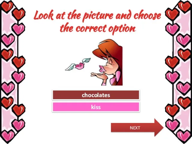 Look at the picture and choose the correct option Try Again Great Job! chocolates kiss NEXT