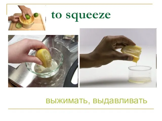 to squeeze выжимать, выдавливать