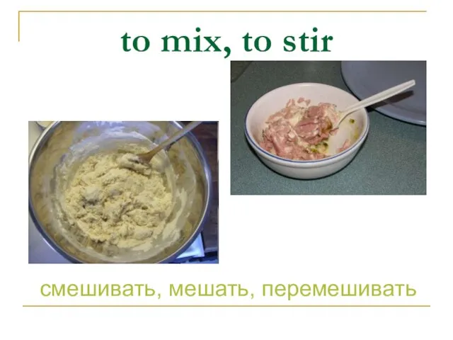 to mix, to stir смешивать, мешать, перемешивать