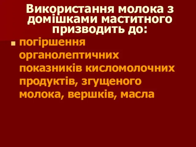 Використання молока з домішками маститного призводить до: погіршення органолептичних показників кисломолочних продуктів, згущеного молока, вершків, масла