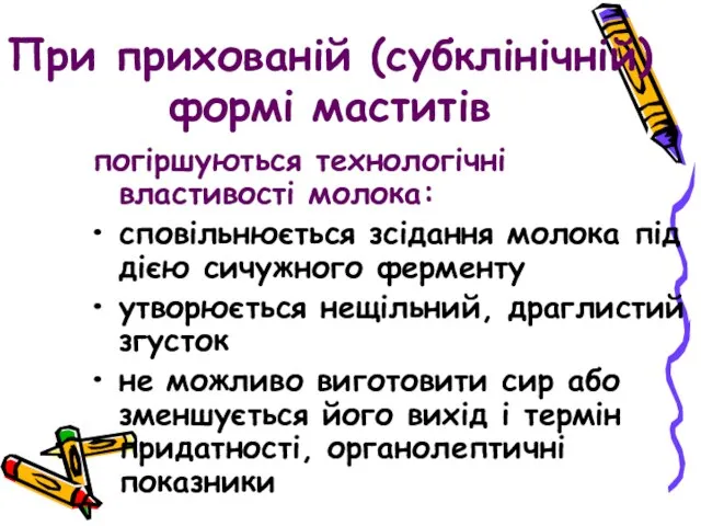 При прихованій (субклінічній) формі маститів погіршуються технологічні властивості молока: сповільнюється зсідання молока