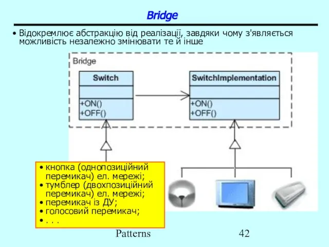 Patterns Bridge Відокремлює абстракцію від реалізації, завдяки чому з'являється можливість незалежно змінювати