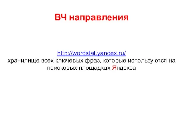ВЧ направления http://wordstat.yandex.ru/ хранилище всех ключевых фраз, которые используются на поисковых площадках Яндекса