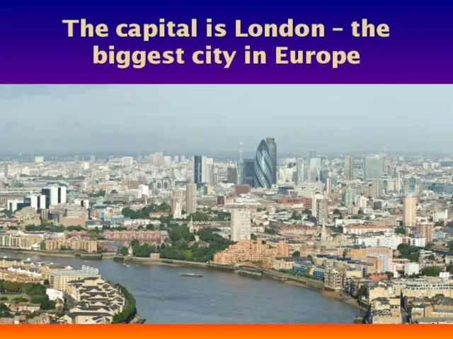 The capital is London – the biggest city in Europe