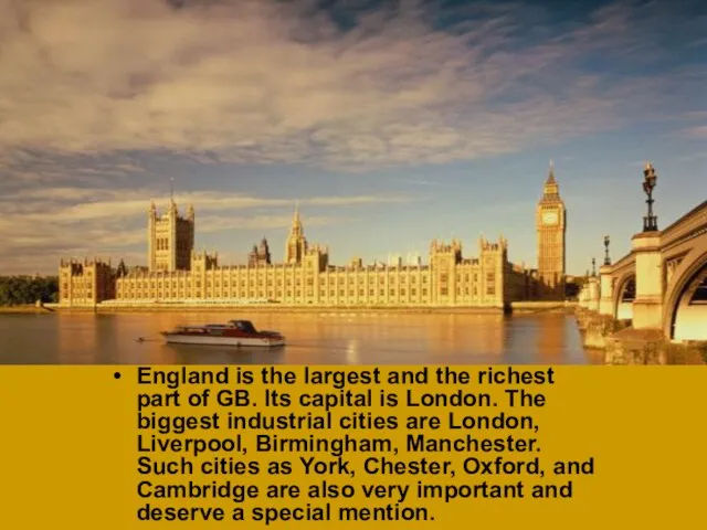 England is the largest and the richest part of GB. Its capital