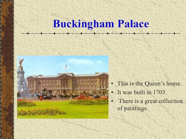 Buckingham Palace This is the Queen’s home. It was built in 1703.