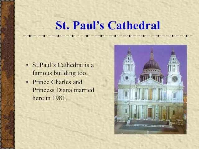 St. Paul’s Cathedral St.Paul’s Cathedral is a famous building too. Prince Charles
