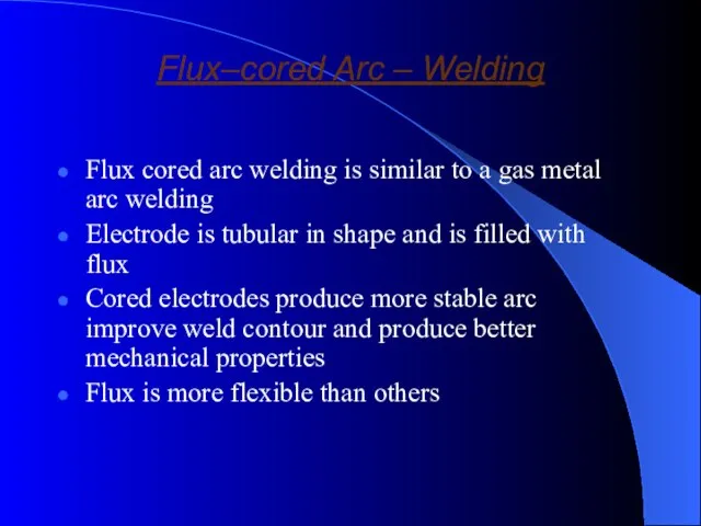 Flux–cored Arc – Welding Flux cored arc welding is similar to a