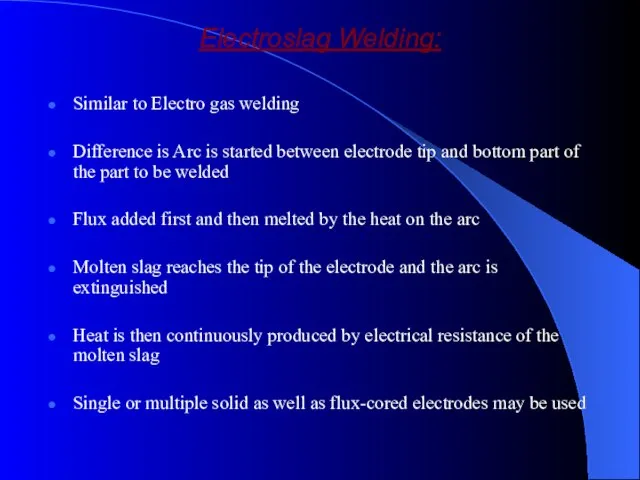 Electroslag Welding: Similar to Electro gas welding Difference is Arc is started