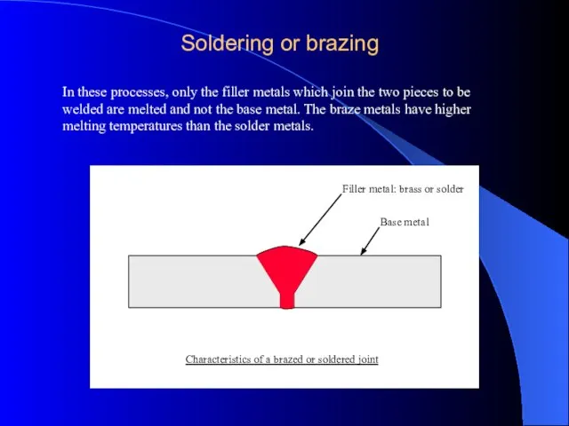 Soldering or brazing In these processes, only the filler metals which join