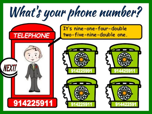 What's your phone number? It’s nine-one-four-double two-five-nine-double one. 914422591 914425911 914225911 914225991 TELEPHONE 914225911