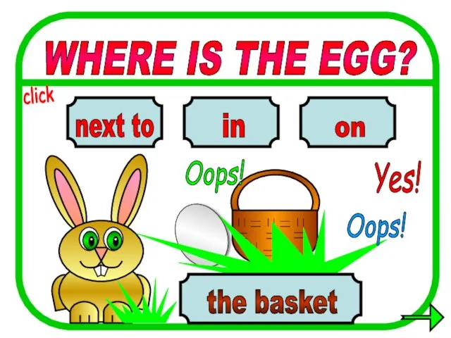 WHERE IS THE EGG? in on next to the basket Oops! Yes! Oops! click