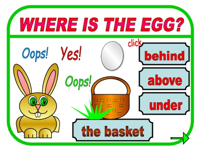 above behind under the basket WHERE IS THE EGG? Oops! Yes! Oops! click