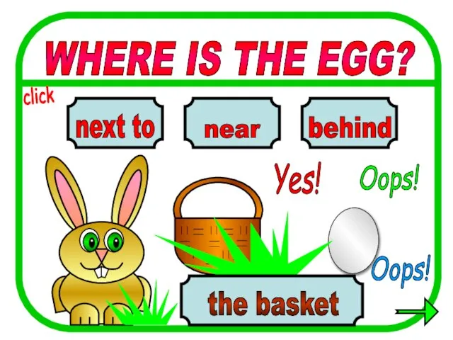 WHERE IS THE EGG? near behind next to the basket Oops! Yes! Oops! click