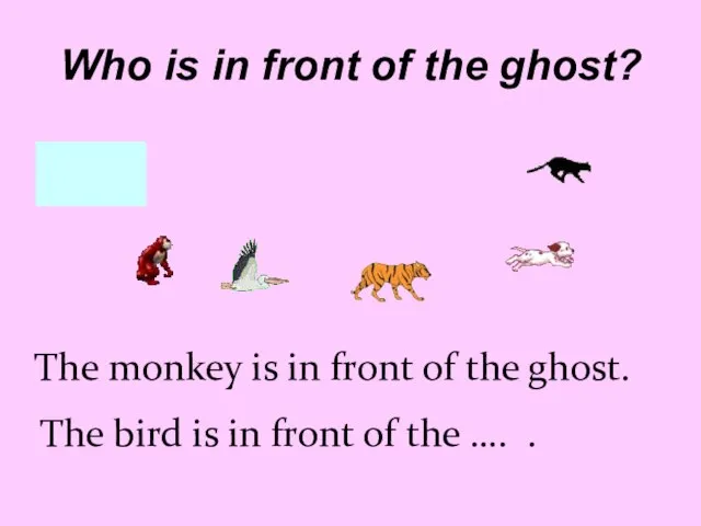 The monkey is in front of the ghost. The bird is in