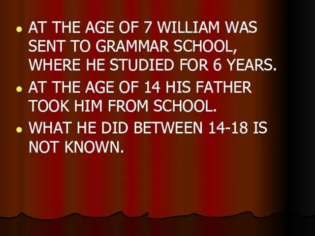 AT THE AGE OF 7 WILLIAM WAS SENT TO GRAMMAR SCHOOL, WHERE