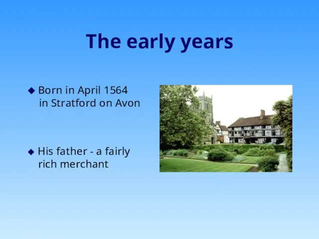 The early years ◆ Born in April 1564 in Stratford on Avon