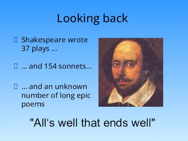 Looking back Shakespeare wrote 37 plays … … and 154 sonnets… …