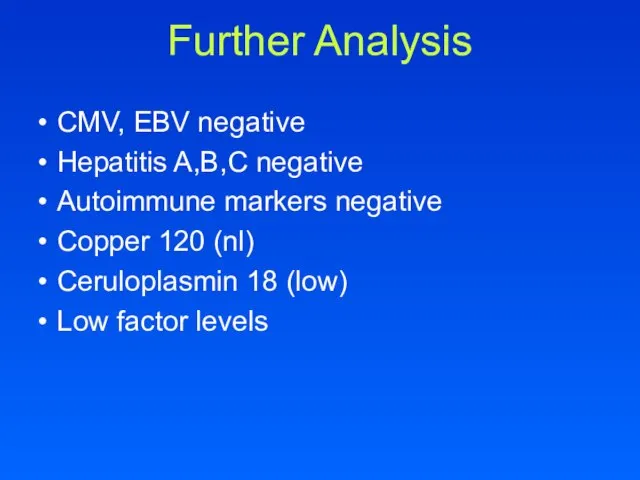 CMV, EBV negative Hepatitis A,B,C negative Autoimmune markers negative Copper 120 (nl)