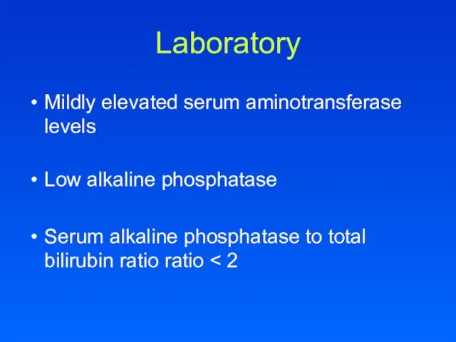 Laboratory Mildly elevated serum aminotransferase levels Low alkaline phosphatase Serum alkaline phosphatase