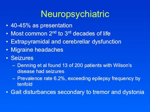 Neuropsychiatric 40-45% as presentation Most common 2nd to 3rd decades of life