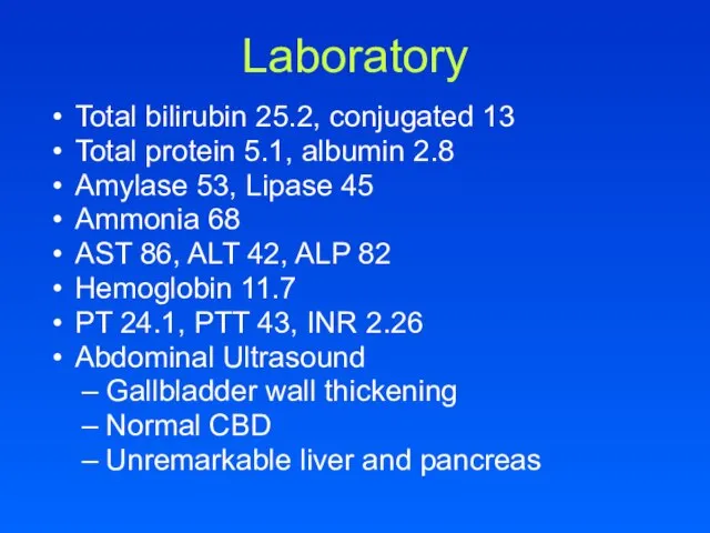 Laboratory Total bilirubin 25.2, conjugated 13 Total protein 5.1, albumin 2.8 Amylase