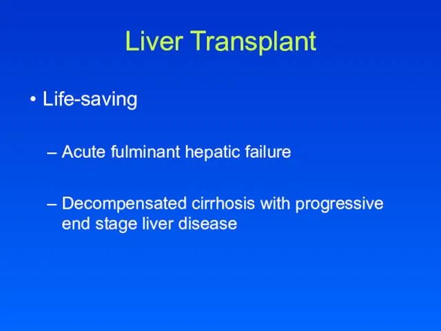 Liver Transplant Life-saving Acute fulminant hepatic failure Decompensated cirrhosis with progressive end stage liver disease