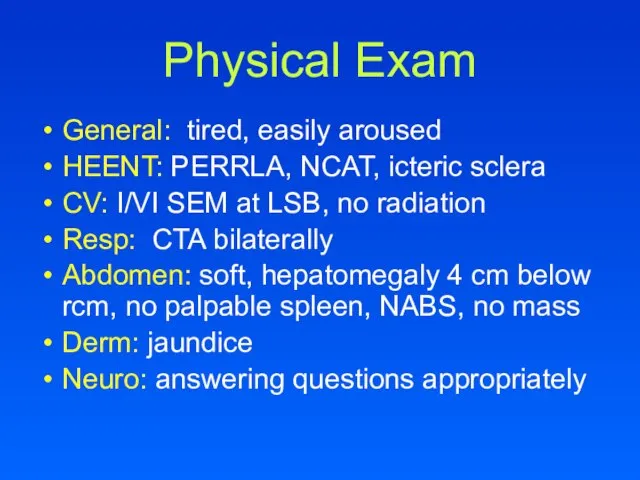 Physical Exam General: tired, easily aroused HEENT: PERRLA, NCAT, icteric sclera CV: