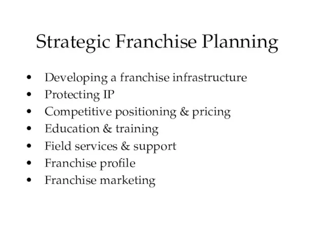 Strategic Franchise Planning Developing a franchise infrastructure Protecting IP Competitive positioning &