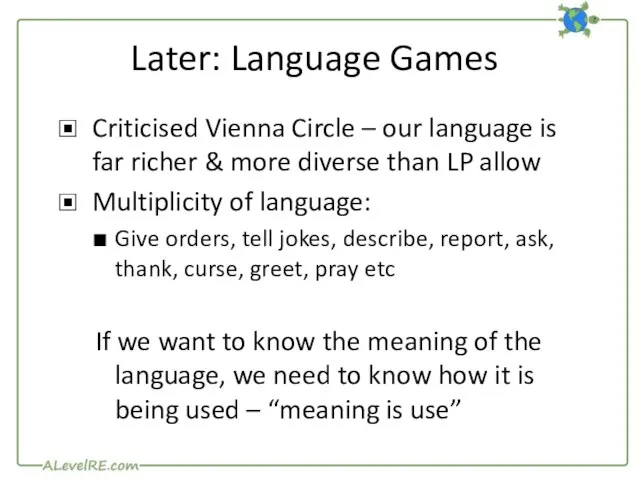 Later: Language Games Criticised Vienna Circle – our language is far richer