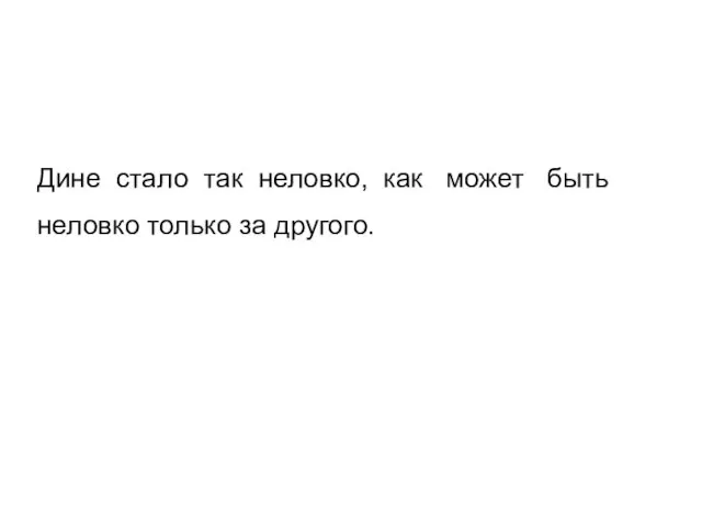 Дине стало так неловко, как может быть неловко только за другого.