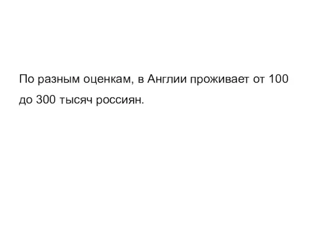 По разным оценкам, в Англии проживает от 100 до 300 тысяч россиян.