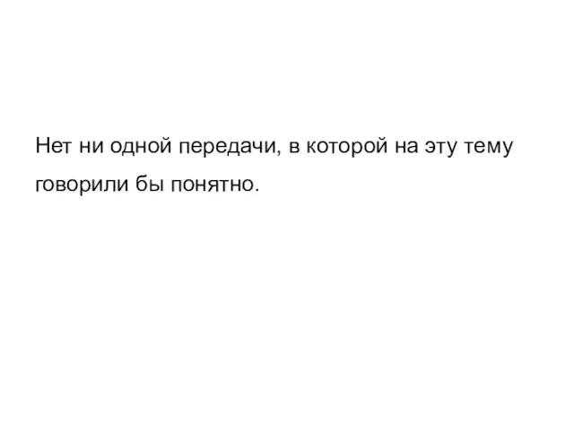 Нет ни одной передачи, в которой на эту тему говорили бы понятно.